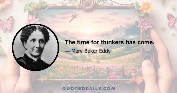 The time for thinkers has come.