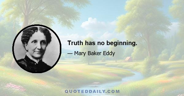 Truth has no beginning.