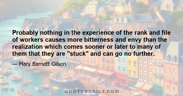Probably nothing in the experience of the rank and file of workers causes more bitterness and envy than the realization which comes sooner or later to many of them that they are stuck and can go no further.