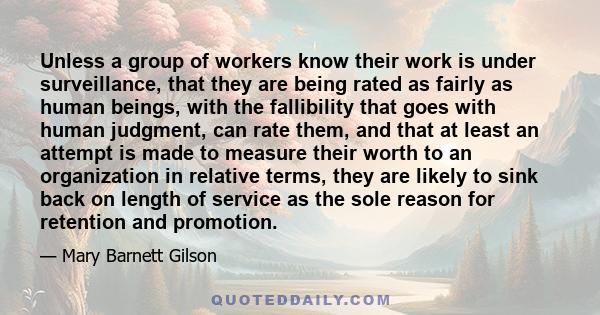 Unless a group of workers know their work is under surveillance, that they are being rated as fairly as human beings, with the fallibility that goes with human judgment, can rate them, and that at least an attempt is