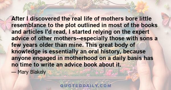 After I discovered the real life of mothers bore little resemblance to the plot outlined in most of the books and articles I'd read, I started relying on the expert advice of other mothers--especially those with sons a