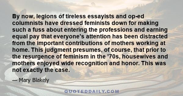 By now, legions of tireless essayists and op-ed columnists have dressed feminists down for making such a fuss about entering the professions and earning equal pay that everyone's attention has been distracted from the