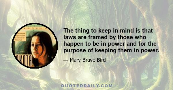 The thing to keep in mind is that laws are framed by those who happen to be in power and for the purpose of keeping them in power.