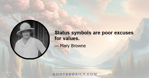 Status symbols are poor excuses for values.