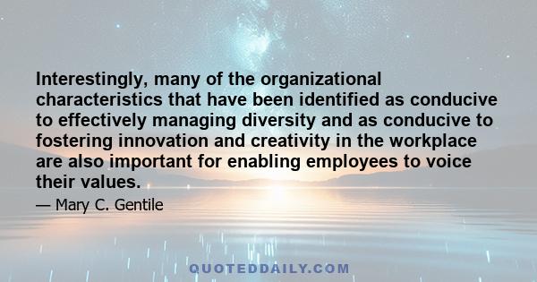 Interestingly, many of the organizational characteristics that have been identified as conducive to effectively managing diversity and as conducive to fostering innovation and creativity in the workplace are also