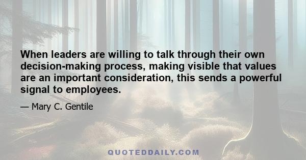 When leaders are willing to talk through their own decision-making process, making visible that values are an important consideration, this sends a powerful signal to employees.