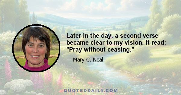 Later in the day, a second verse became clear to my vision. It read: Pray without ceasing.