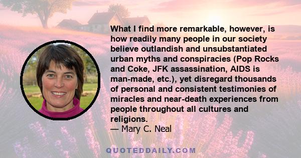 What I find more remarkable, however, is how readily many people in our society believe outlandish and unsubstantiated urban myths and conspiracies (Pop Rocks and Coke, JFK assassination, AIDS is man-made, etc.), yet