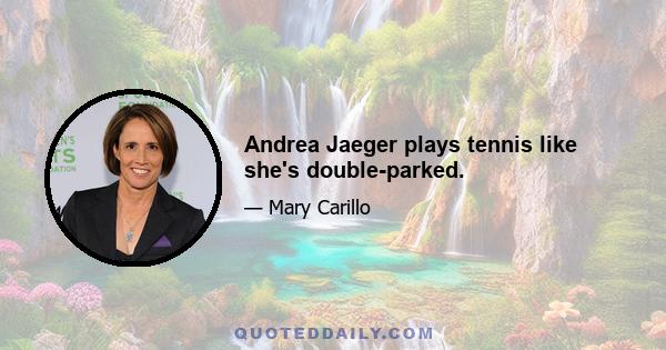 Andrea Jaeger plays tennis like she's double-parked.