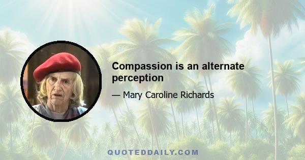 Compassion is an alternate perception