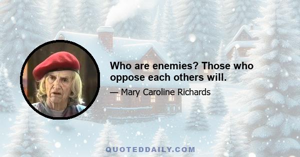 Who are enemies? Those who oppose each others will.