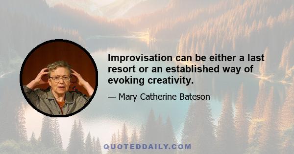 Improvisation can be either a last resort or an established way of evoking creativity.