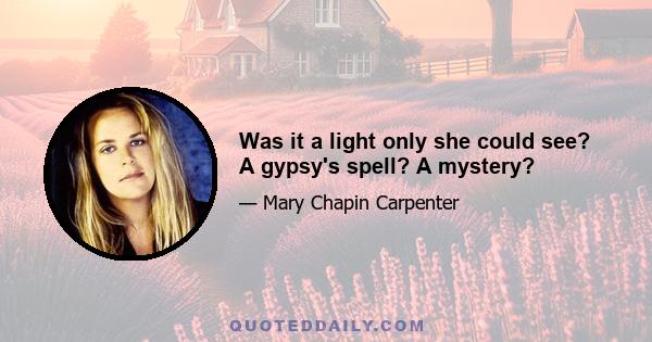 Was it a light only she could see? A gypsy's spell? A mystery?