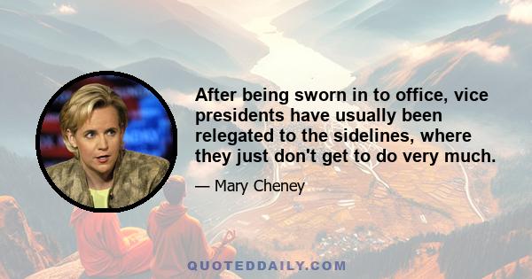After being sworn in to office, vice presidents have usually been relegated to the sidelines, where they just don't get to do very much.