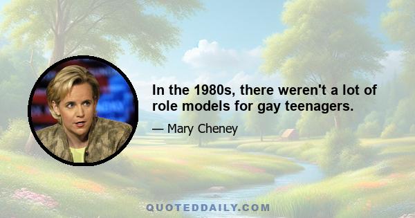 In the 1980s, there weren't a lot of role models for gay teenagers.