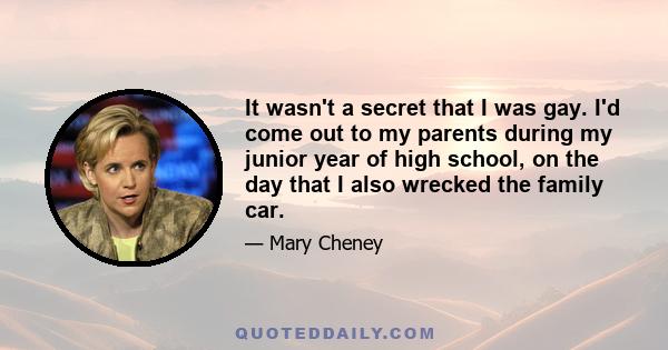 It wasn't a secret that I was gay. I'd come out to my parents during my junior year of high school, on the day that I also wrecked the family car.