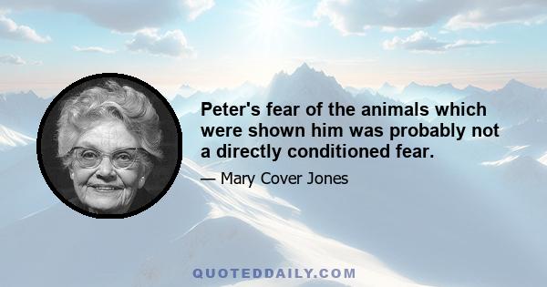 Peter's fear of the animals which were shown him was probably not a directly conditioned fear.