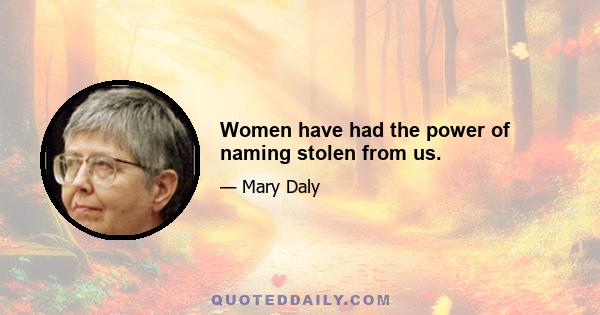 Women have had the power of naming stolen from us.