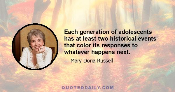 Each generation of adolescents has at least two historical events that color its responses to whatever happens next.