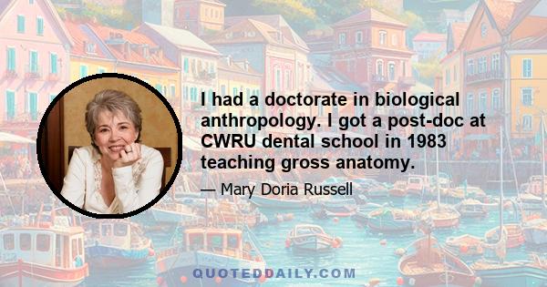 I had a doctorate in biological anthropology. I got a post-doc at CWRU dental school in 1983 teaching gross anatomy.