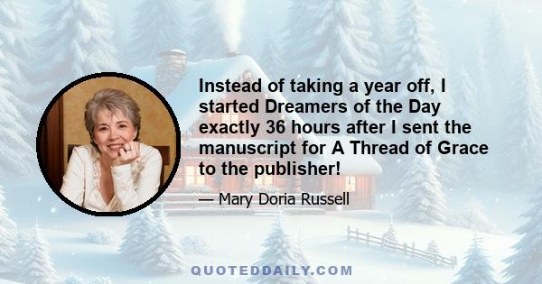 Instead of taking a year off, I started Dreamers of the Day exactly 36 hours after I sent the manuscript for A Thread of Grace to the publisher!