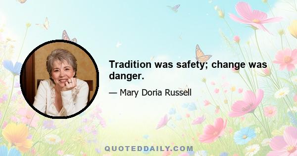 Tradition was safety; change was danger.