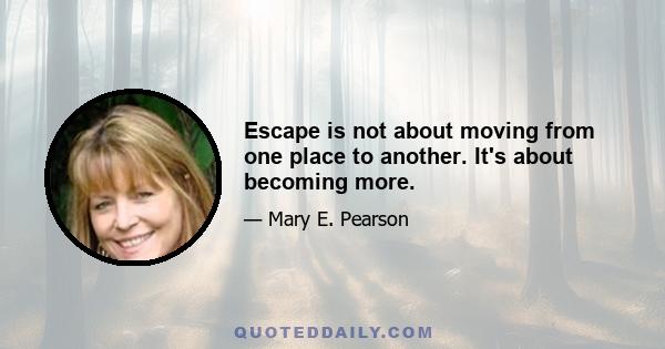 Escape is not about moving from one place to another. It's about becoming more.