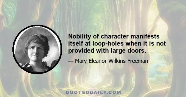 Nobility of character manifests itself at loop-holes when it is not provided with large doors.