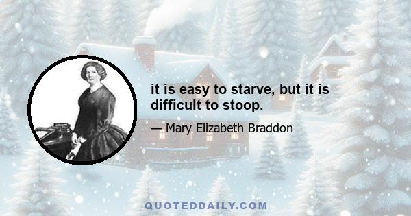 it is easy to starve, but it is difficult to stoop.