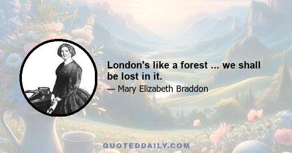 London's like a forest ... we shall be lost in it.