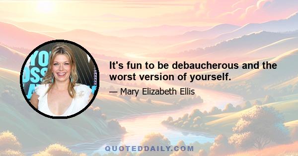 It's fun to be debaucherous and the worst version of yourself.