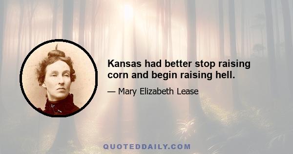 Kansas had better stop raising corn and begin raising hell.