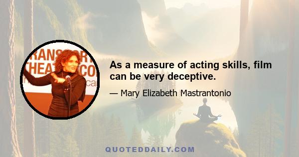 As a measure of acting skills, film can be very deceptive.