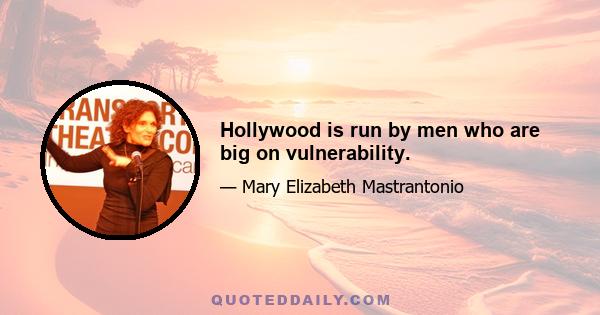 Hollywood is run by men who are big on vulnerability.