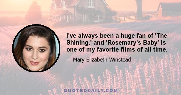 I've always been a huge fan of 'The Shining,' and 'Rosemary's Baby' is one of my favorite films of all time.