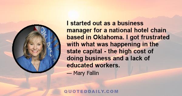 I started out as a business manager for a national hotel chain based in Oklahoma. I got frustrated with what was happening in the state capital - the high cost of doing business and a lack of educated workers.