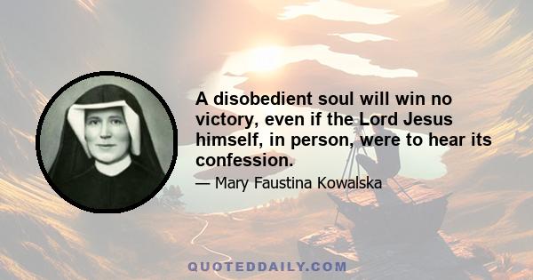 A disobedient soul will win no victory, even if the Lord Jesus himself, in person, were to hear its confession.