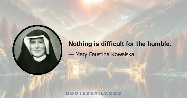 Nothing is difficult for the humble.