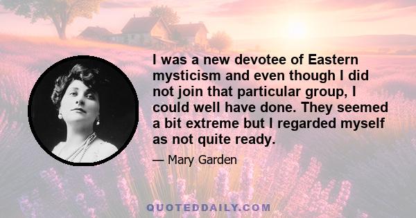 I was a new devotee of Eastern mysticism and even though I did not join that particular group, I could well have done. They seemed a bit extreme but I regarded myself as not quite ready.