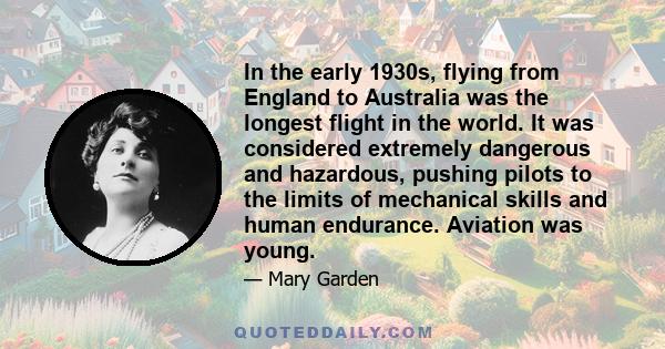 In the early 1930s, flying from England to Australia was the longest flight in the world. It was considered extremely dangerous and hazardous, pushing pilots to the limits of mechanical skills and human endurance.