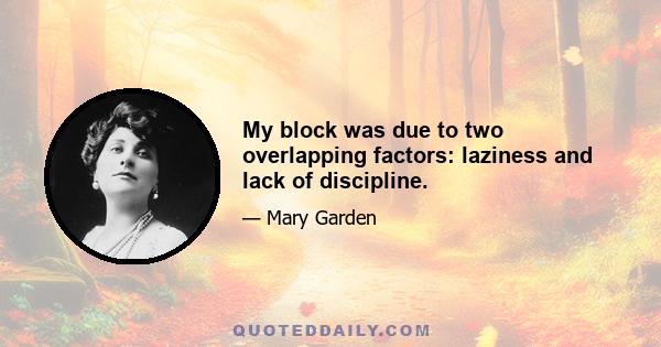 My block was due to two overlapping factors: laziness and lack of discipline.