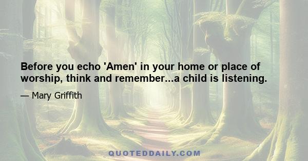 Before you echo 'Amen' in your home or place of worship, think and remember...a child is listening.