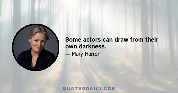 Some actors can draw from their own darkness.