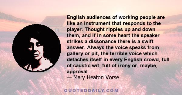 English audiences of working people are like an instrument that responds to the player. Thought ripples up and down them, and if in some heart the speaker strikes a dissonance there is a swift answer. Always the voice