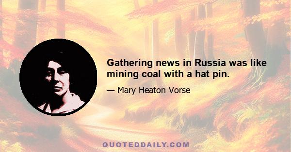 Gathering news in Russia was like mining coal with a hat pin.