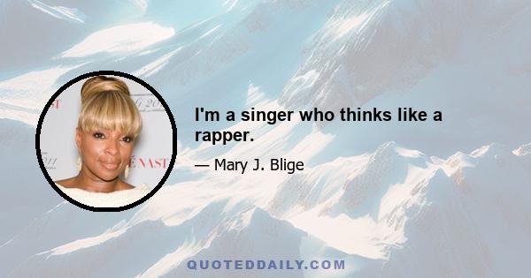 I'm a singer who thinks like a rapper.