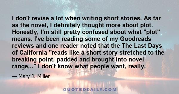 I don't revise a lot when writing short stories. As far as the novel, I definitely thought more about plot. Honestly, I'm still pretty confused about what plot means. I've been reading some of my Goodreads reviews and