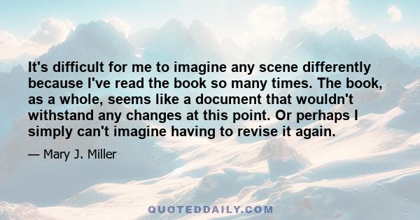 It's difficult for me to imagine any scene differently because I've read the book so many times. The book, as a whole, seems like a document that wouldn't withstand any changes at this point. Or perhaps I simply can't