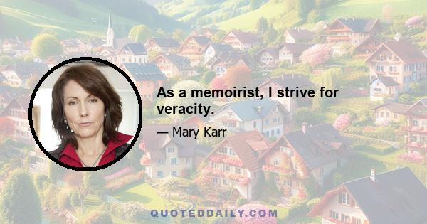 As a memoirist, I strive for veracity.