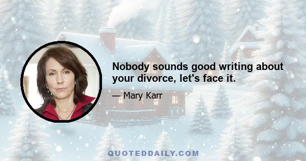 Nobody sounds good writing about your divorce, let's face it.